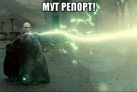 мут репорт! 