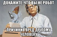 докажите, что вы не робот причинив вред другому человеку