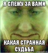 я слежу за вами какая странная судьба