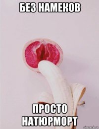 без намеков просто натюрморт