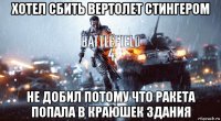 хотел сбить вертолет стингером не добил потому что ракета попала в краюшек здания