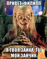 привет, филипп я твоя зайка, ты мой зайчик
