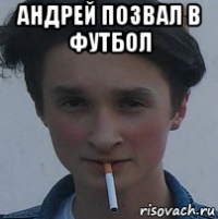 андрей позвал в футбол 