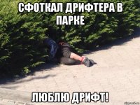 сфоткал дрифтера в парке люблю дрифт!
