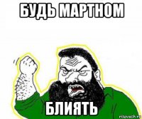будь мартном блиять
