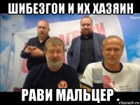 шибезгои и их хазяин рави мальцер .