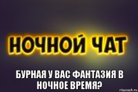  бурная у вас фантазия в ночное время?