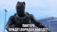  пантера придёт,порядок,наведёт!