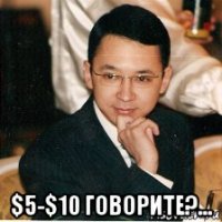  $5-$10 говорите?...