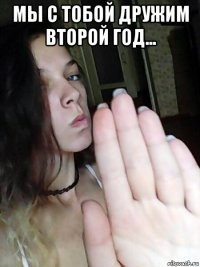 мы с тобой дружим второй год... 