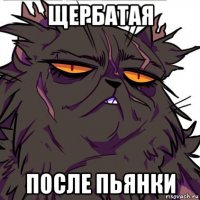 щербатая после пьянки