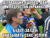 деградация: еще год- два, и подростки украины будут, за еду, оказывать секс-услуги.