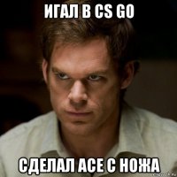 игал в cs go сделал ace с ножа