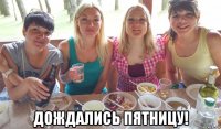  дождались пятницу!