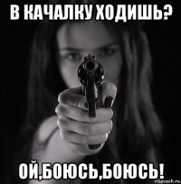 в качалку ходишь? ой,боюсь,боюсь!