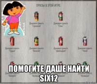  помогите даше найти six12