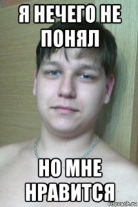 я нечего не понял но мне нравится