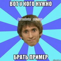 вот у кого нужно брать пример
