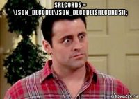 $records = \json_decode(\json_decode($records)); 