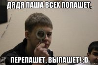 дядя паша всех попашет, перепашет, выпашет! :d
