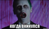  когда вкинулся