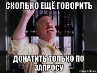 сколько ещё говорить донатить только по запросу