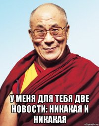  у меня для тебя две новости: никакая и никакая