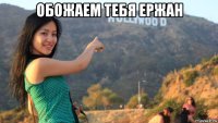 обожаем тебя ержан 