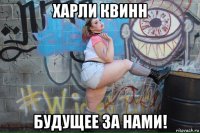 харли квинн будущее за нами!