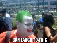  i can laugh to this