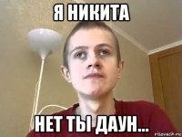я никита нет ты даун...