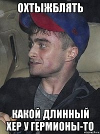 охтыжблять какой длинный хер у гермионы-то
