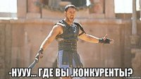  -нууу... где вы ,конкуренты?