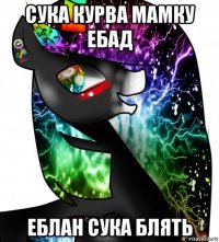 сука курва мамку ебад еблан сука блять