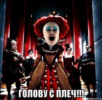  голову с плеч!!!