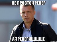 не просто тренер а тренерищщще