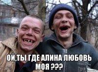  ой,ты где алина любовь моя ???