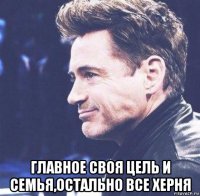  главное своя цель и семья,остально все херня