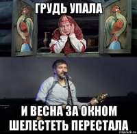 грудь упала и весна за окном шелестеть перестала