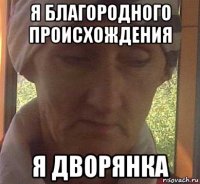 я благородного происхождения я дворянка