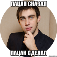 пацан сказал пацан сделал
