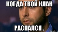 когда твой клан распался .