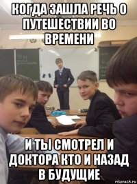 когда зашла речь о путешествии во времени и ты смотрел и доктора кто и назад в будущие