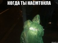 когда ты насмтокла 