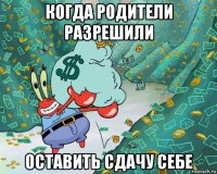 когда родители разрешили оставить сдачу себе