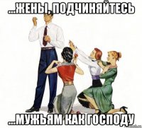 ...жены, подчиняйтесь ...мужьям как господу