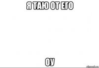я таю от его оу