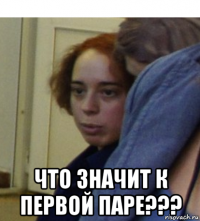  что значит к первой паре???