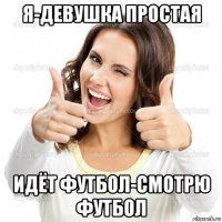 я-девушка простая идёт футбол-смотрю футбол