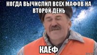 когда вычислил всех мафов на второй день каеф